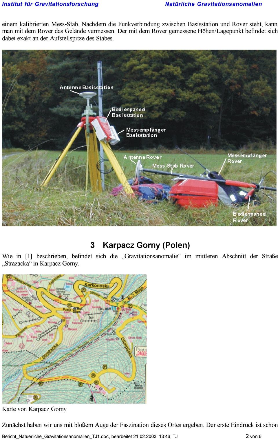 3 Karpacz Gorny (Polen) Wie in [1] beschrieben, befindet sich die Gravitationsanomalie im mittleren Abschnitt der Straße Strazacka in Karpacz Gorny.