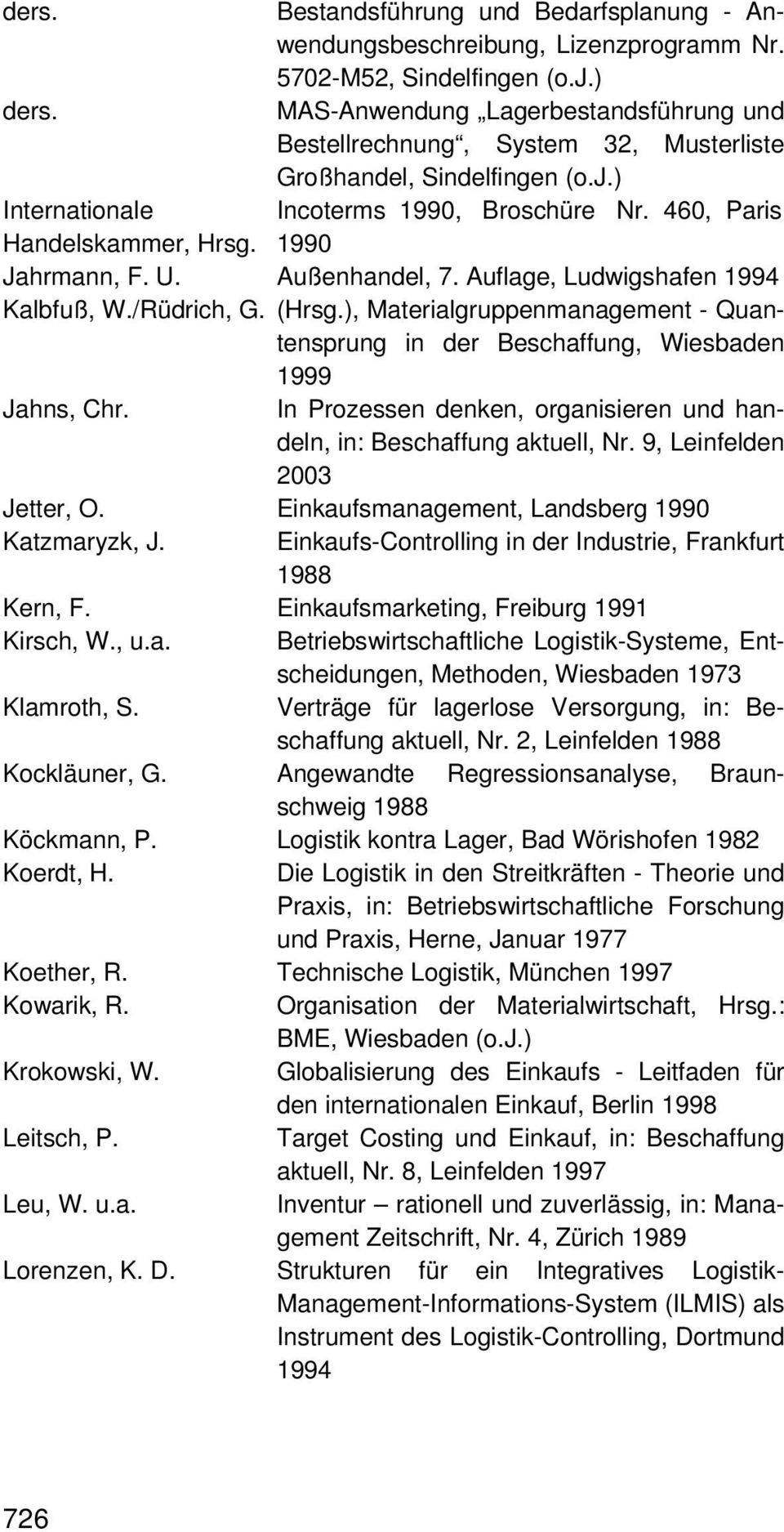 1990 Jahrmann, F. U. Außenhandel, 7. Auflage, Ludwigshafen 1994 Kalbfuß, W./Rüdrich, G. (Hrsg.), Materialgruppenmanagement - Quantensprung in der Beschaffung, Wiesbaden 1999 Jahns, Chr.