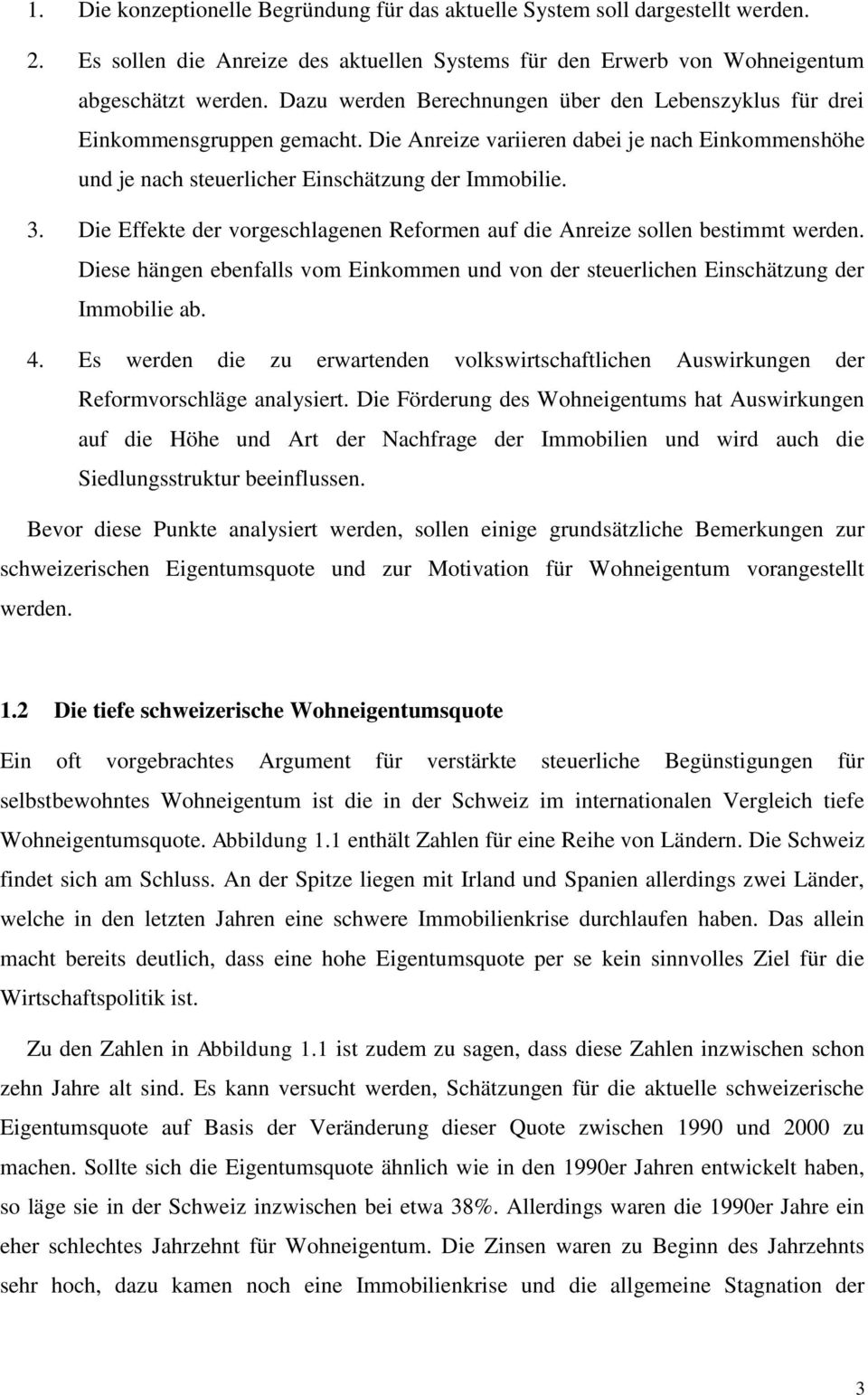 Die Effekte der vorgeschlagenen Reformen auf die Anreize sollen bestimmt werden. Diese hängen ebenfalls vom Einkommen und von der steuerlichen Einschätzung der Immobilie ab. 4.