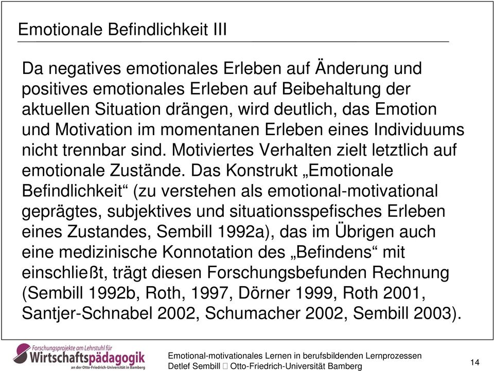 Das Konstrukt Emotionale Befindlichkeit (zu verstehen als emotional-motivational geprägtes, subjektives und situationsspefisches Erleben eines Zustandes, Sembill 1992a), das im