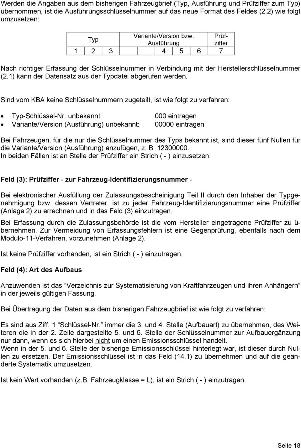 1) kann der Datensatz aus der Typdatei abgerufen werden. Sind vom KBA keine Schlüsselnummern zugeteilt, ist wie folgt zu verfahren: Typ-Schlüssel-Nr.