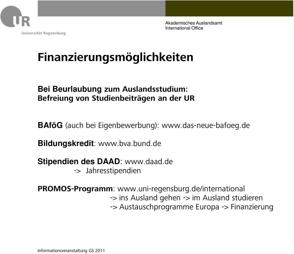 de Stipendien des DAAD: www.daad.de -> Jahresstipendien PROMOS-Programm: www.uni-regensburg.