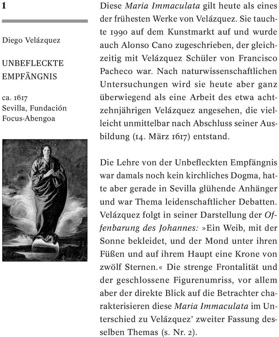 Nach naturwissenschaftlichen Untersuchungen wird sie heute aber ganz überwiegend als eine Arbeit des etwa achtzehnjährigen Velázquez angesehen, die vielleicht unmittelbar nach Abschluss seiner