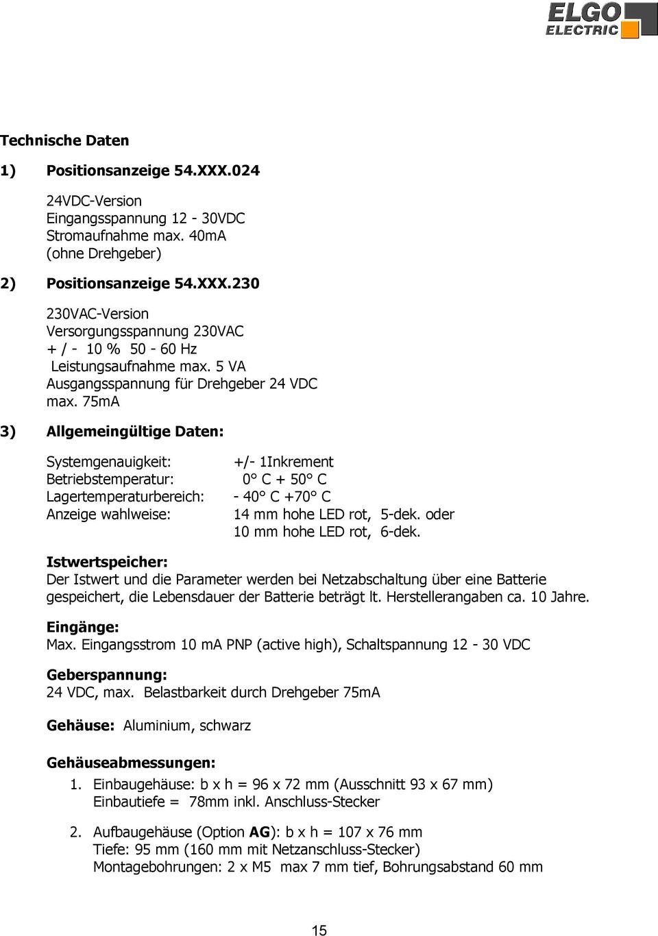 75mA 3) Allgemeingültige Daten: Systemgenauigkeit: Betriebstemperatur: Lagertemperaturbereich: Anzeige wahlweise: +/- 1Inkrement 0 C + 50 C - 40 C +70 C 14 mm hohe LED rot, 5-dek.