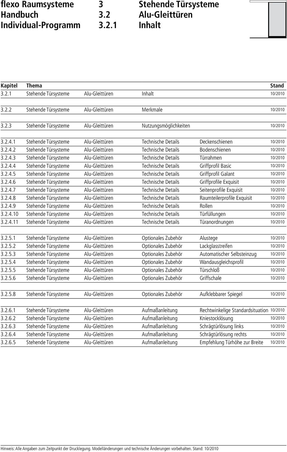 2.4.4 Stehende Türsysteme Alu-Gleittüren Technische Details Griffprofil Basic 10/2010 3.2.4.5 Stehende Türsysteme Alu-Gleittüren Technische Details Griffprofil Galant 10/2010 3.2.4.6 Stehende Türsysteme Alu-Gleittüren Technische Details Griffprofile Exquisit 10/2010 3.