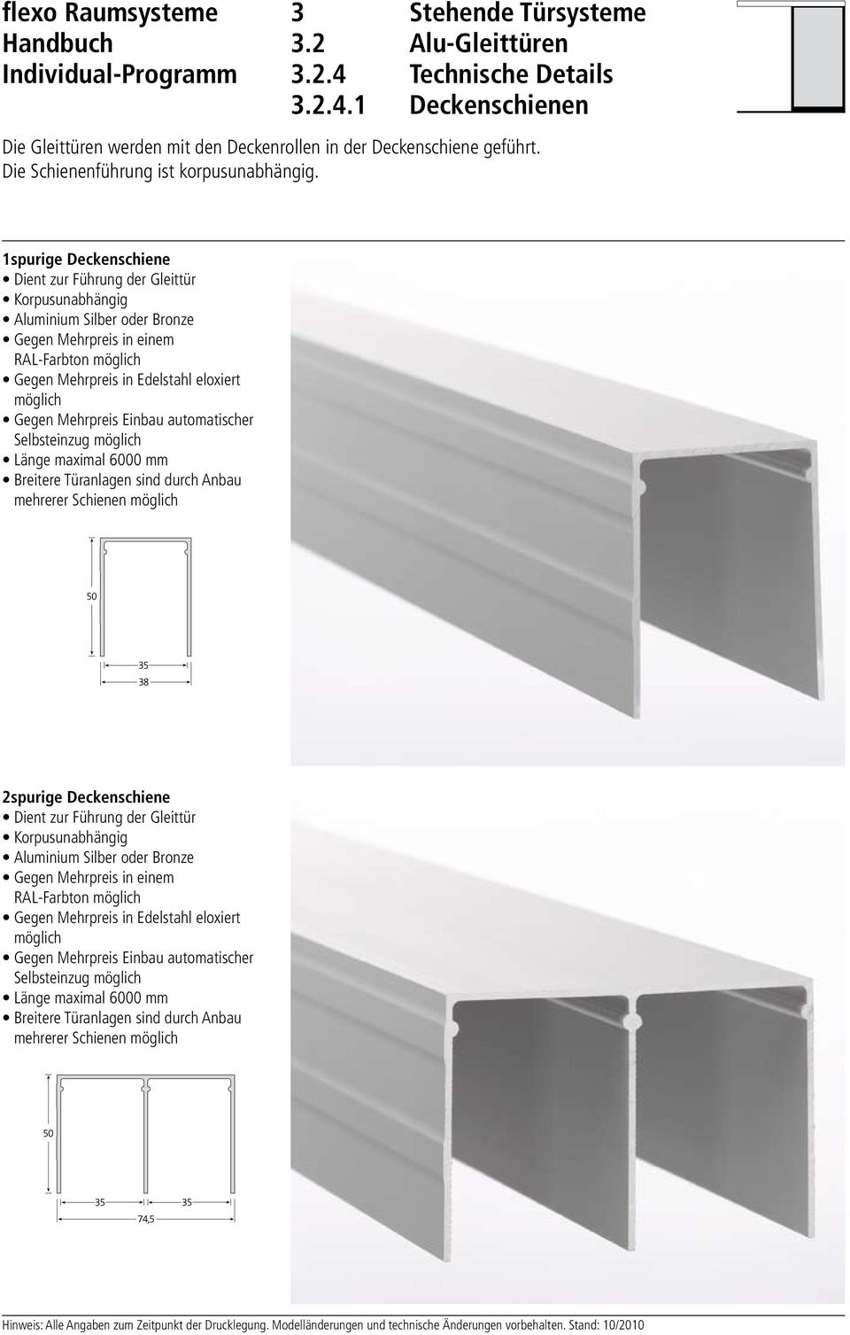 automatischer Selbsteinzug möglich Länge maximal 6000 mm Breitere Türanlagen sind durch Anbau mehrerer Schienen möglich 2spurige Deckenschiene Dient zur Führung der Gleittür Korpusunabhängig