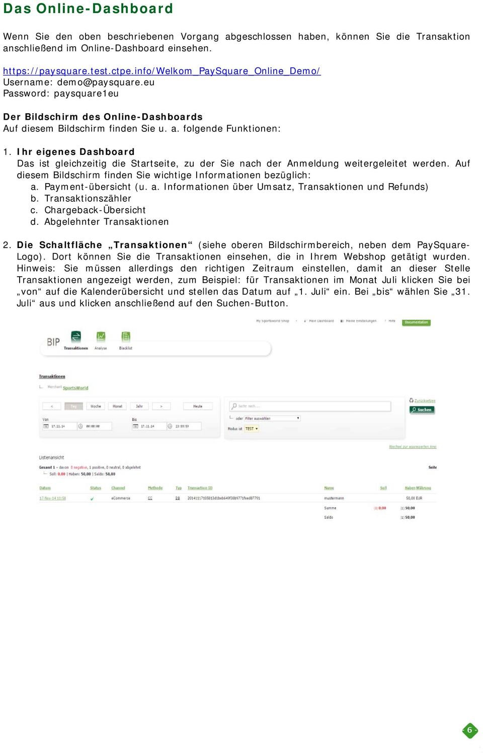 Ihr eigenes Dashboard Das ist gleichzeitig die Startseite, zu der Sie nach der Anmeldung weitergeleitet werden. Auf diesem Bildschirm finden Sie wichtige Informationen bezüglich: a.