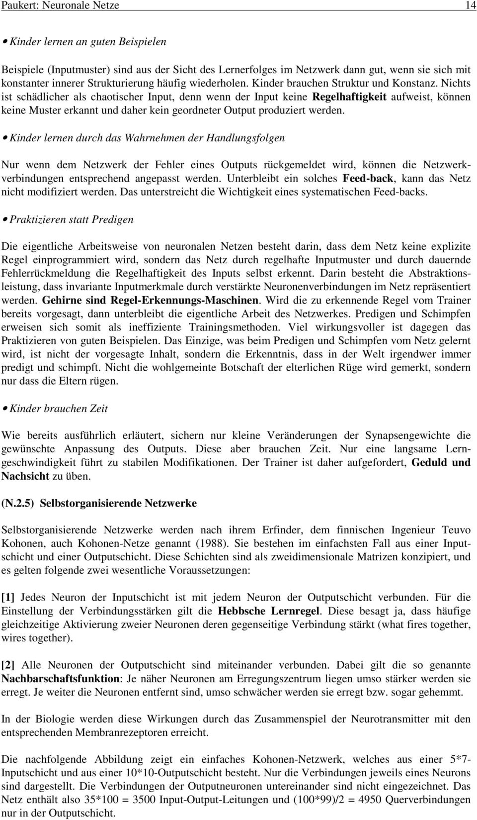 Nichts ist schädlicher als chaotischer Input, denn wenn der Input keine Regelhaftigkeit aufweist, können keine Muster erkannt und daher kein geordneter Output produziert werden.