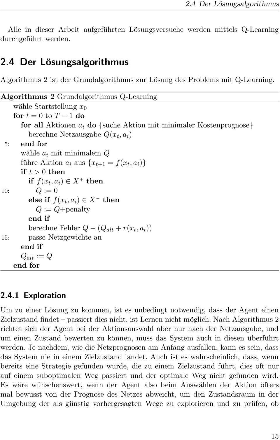 Algorithmus 2 Grundalgorithmus Q-Learning wähle Startstellung x 0 for t = 0 to T 1 do for all Aktionen a i do {suche Aktion mit minimaler Kostenprognose} berechne Netzausgabe Q(x t, a i ) 5: end for