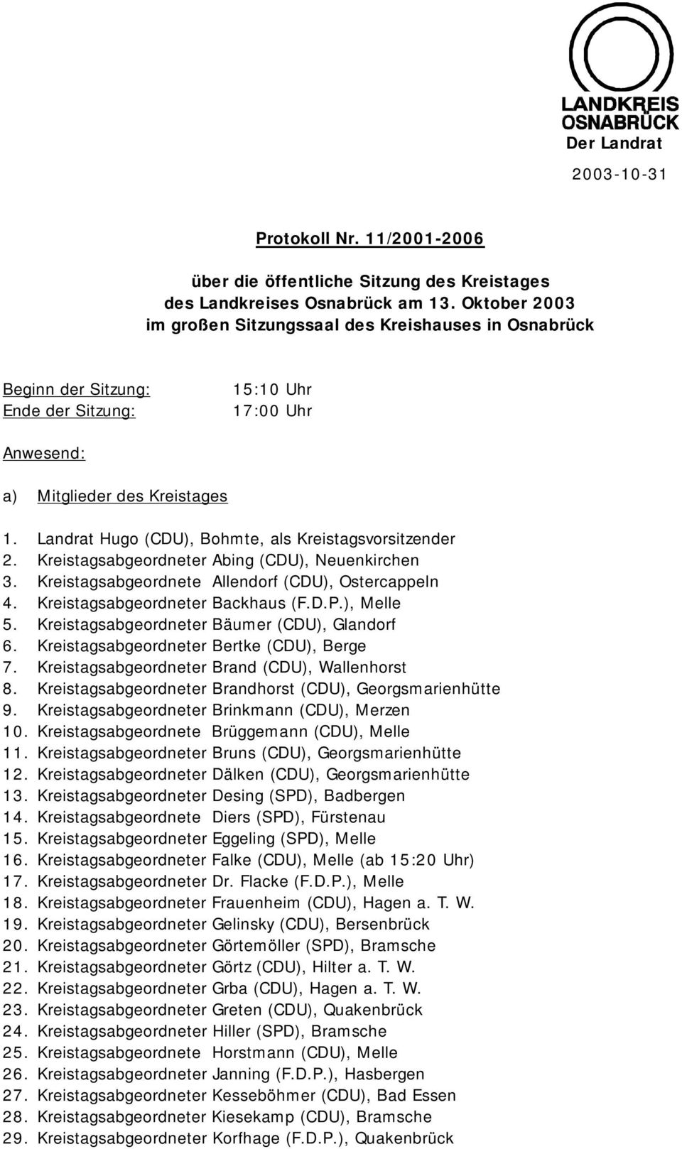 Landrat Hugo (CDU), Bohmte, als Kreistagsvorsitzender 2. Kreistagsabgeordneter Abing (CDU), Neuenkirchen 3. Kreistagsabgeordnete Allendorf (CDU), Ostercappeln 4. Kreistagsabgeordneter Backhaus (F.D.P.