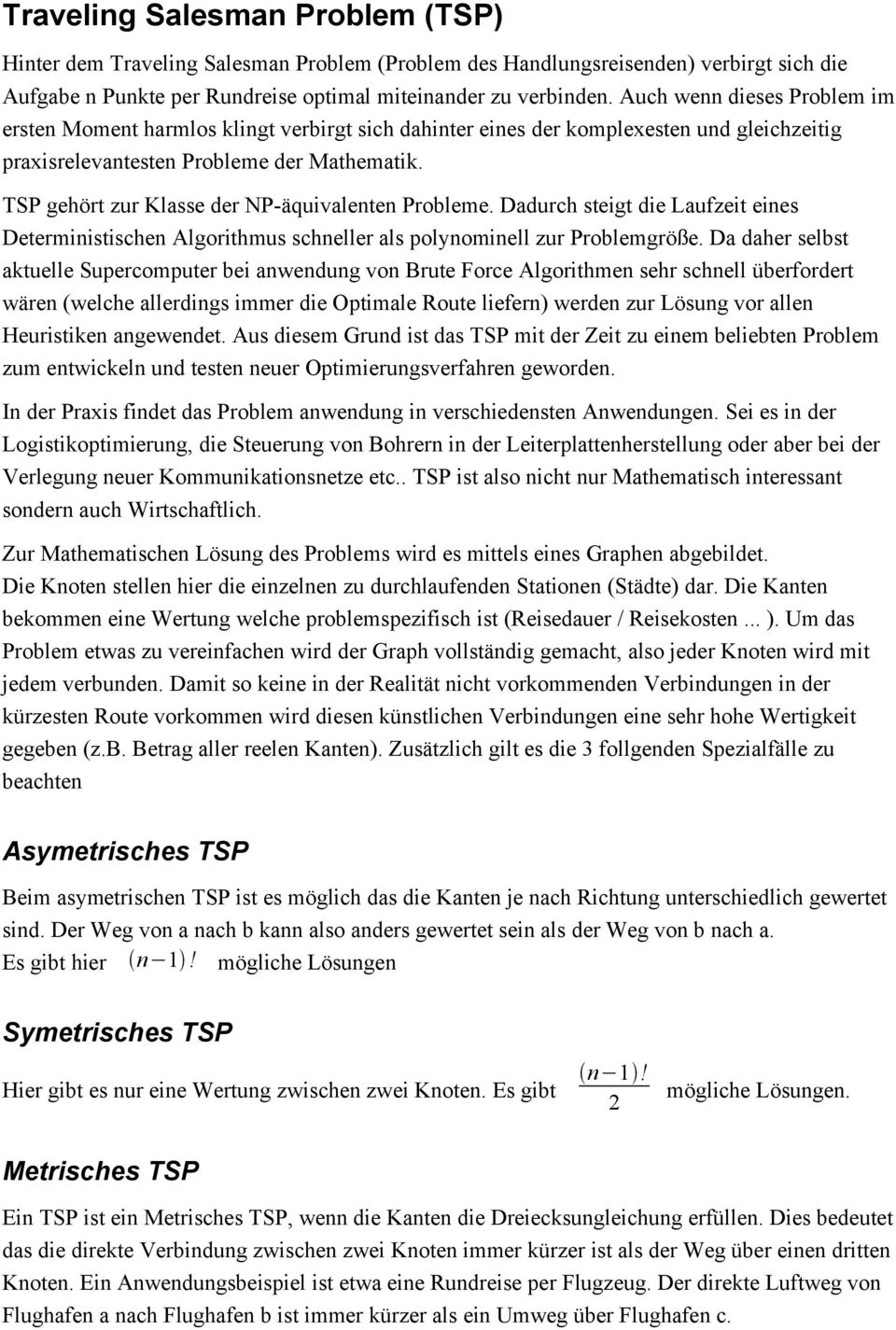 TSP gehört zur Klasse der NP-äquivalenten Probleme. Dadurch steigt die Laufzeit eines Deterministischen Algorithmus schneller als polynominell zur Problemgröße.