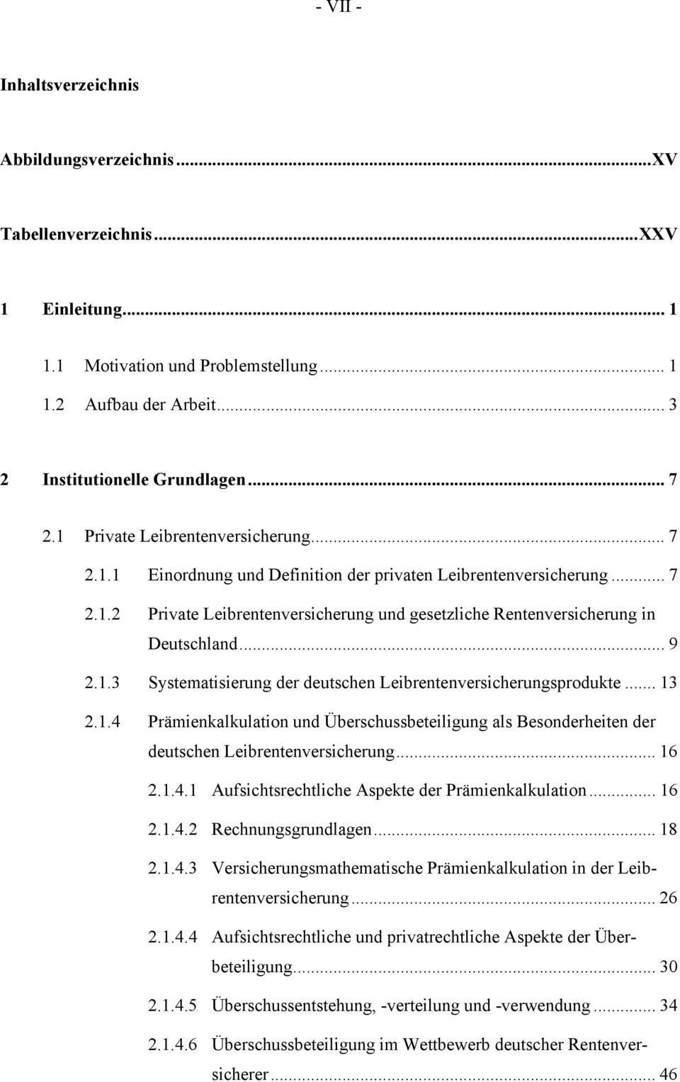 .. 9 2.1.3 Systematisierung der deutschen Leibrentenversicherungsprodukte... 13 2.1.4 Prämienkalkulation und Überschussbeteiligung als Besonderheiten der deutschen Leibrentenversicherung... 16 2.1.4.1 Aufsichtsrechtliche Aspekte der Prämienkalkulation.