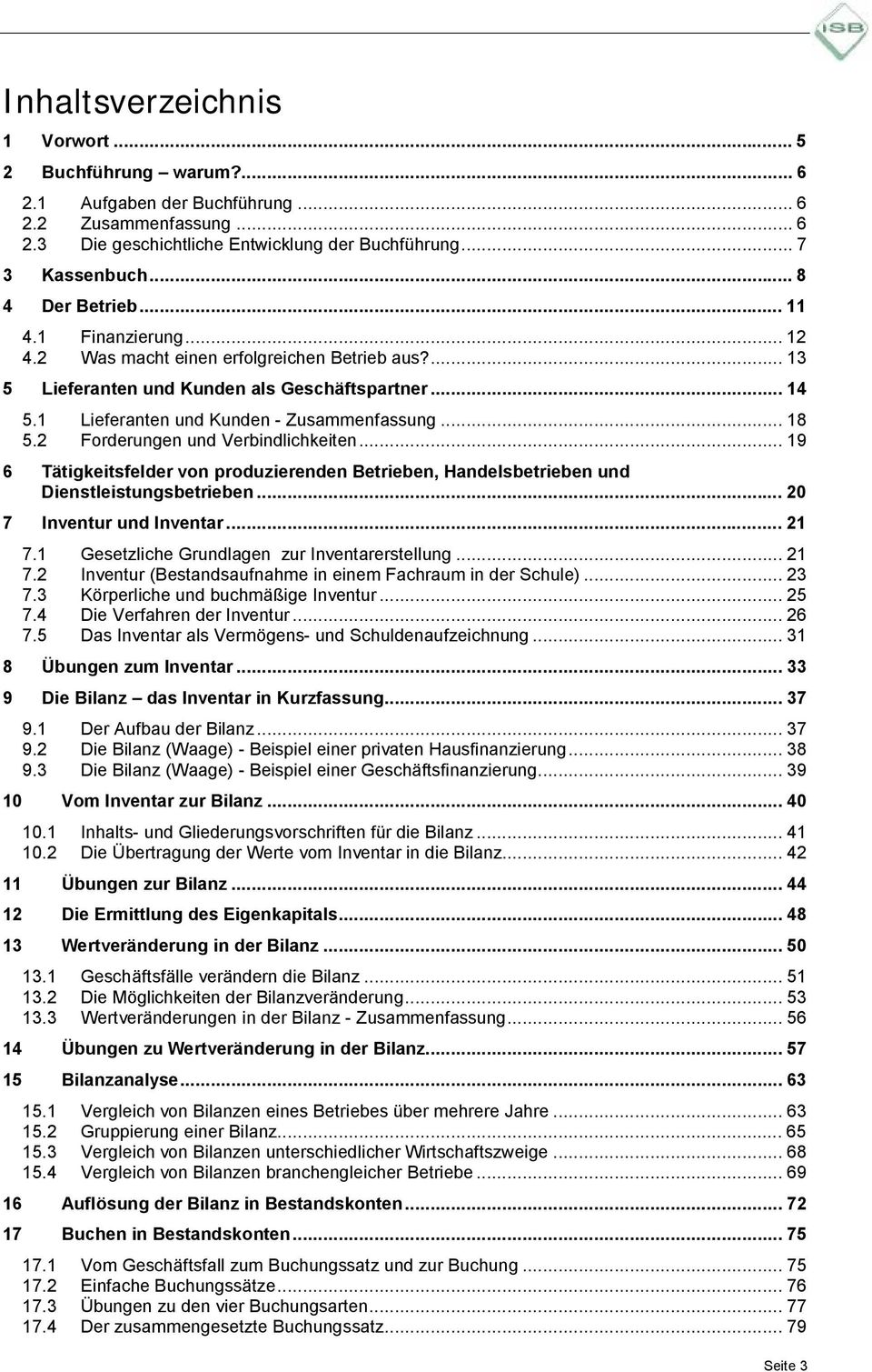 2 Forderungen und Verbindlichkeiten...19 6 Tätigkeitsfelder von produzierenden Betrieben, Handelsbetrieben und Dienstleistungsbetrieben...20 7 Inventur und Inventar...21 7.