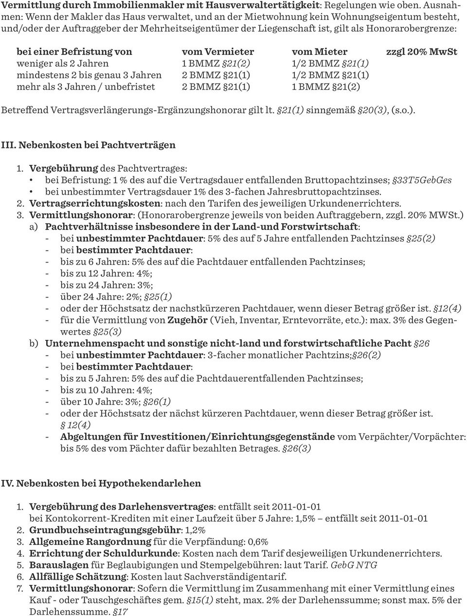 Honorarobergrenze: bei einer Befristung von vom Vermieter vom Mieter zzgl 20% MwSt weniger als 2 Jahren 1 BMMZ 21(2) 1/2 BMMZ 21(1) mindestens 2 bis genau 3 Jahren 2 BMMZ 21(1) 1/2 BMMZ 21(1) mehr