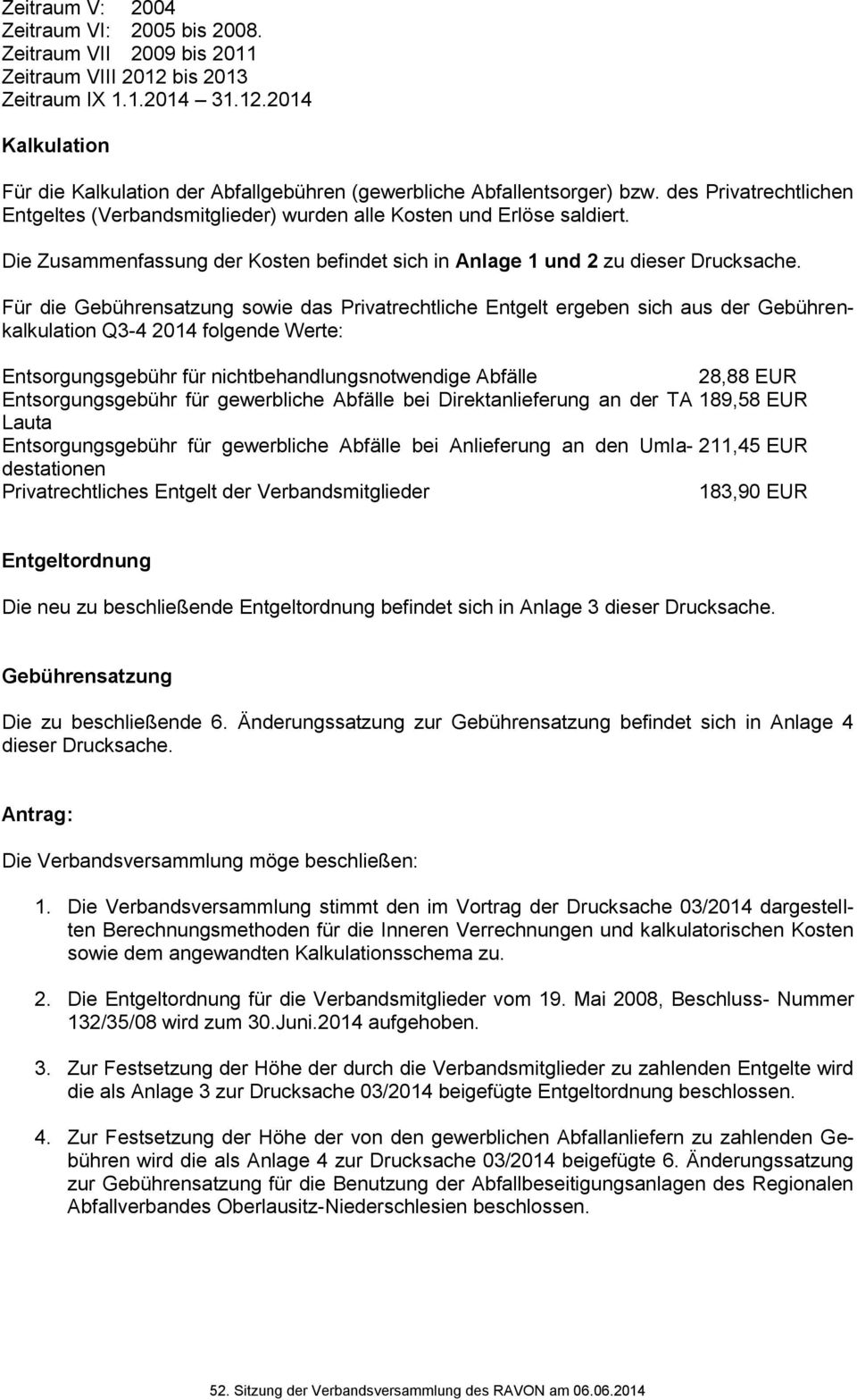 Für die Gebührensatzung sowie das Privatrechtliche Entgelt ergeben sich aus der Gebührenkalkulation Q3-4 2014 folgende Werte: Entsorgungsgebühr für nichtbehandlungsnotwendige Abfälle 28,88 EUR