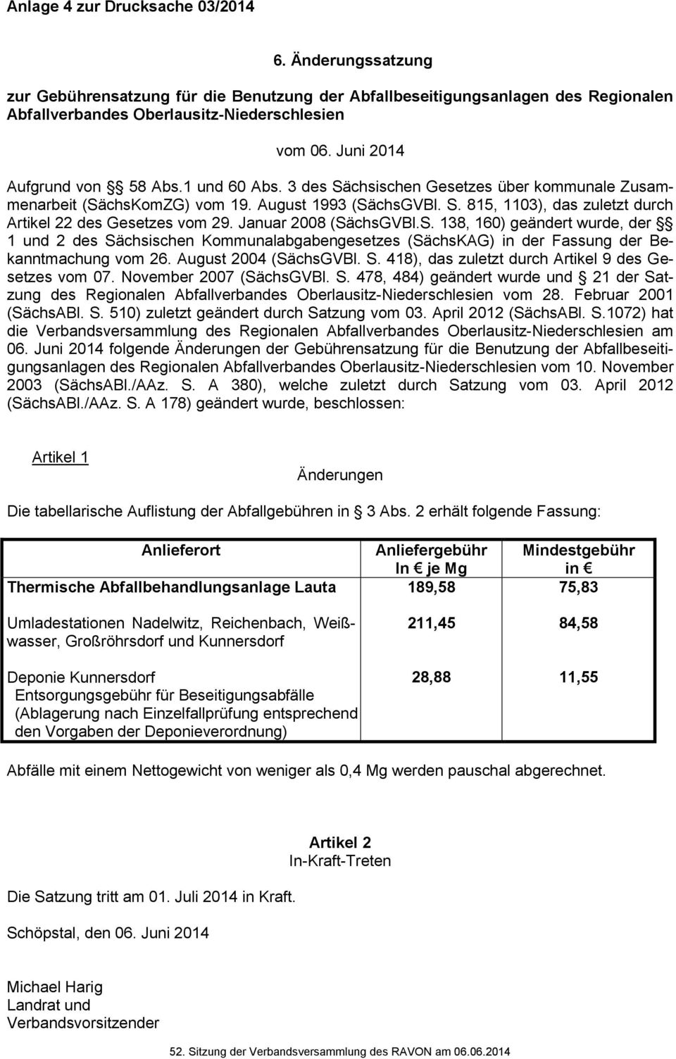 Januar 2008 (SächsGVBl.S. 138, 160) geändert wurde, der 1 und 2 des Sächsischen Kommunalabgabengesetzes (SächsKAG) in der Fassung der Bekanntmachung vom 26. August 2004 (SächsGVBl. S. 418), das zuletzt durch Artikel 9 des Gesetzes vom 07.