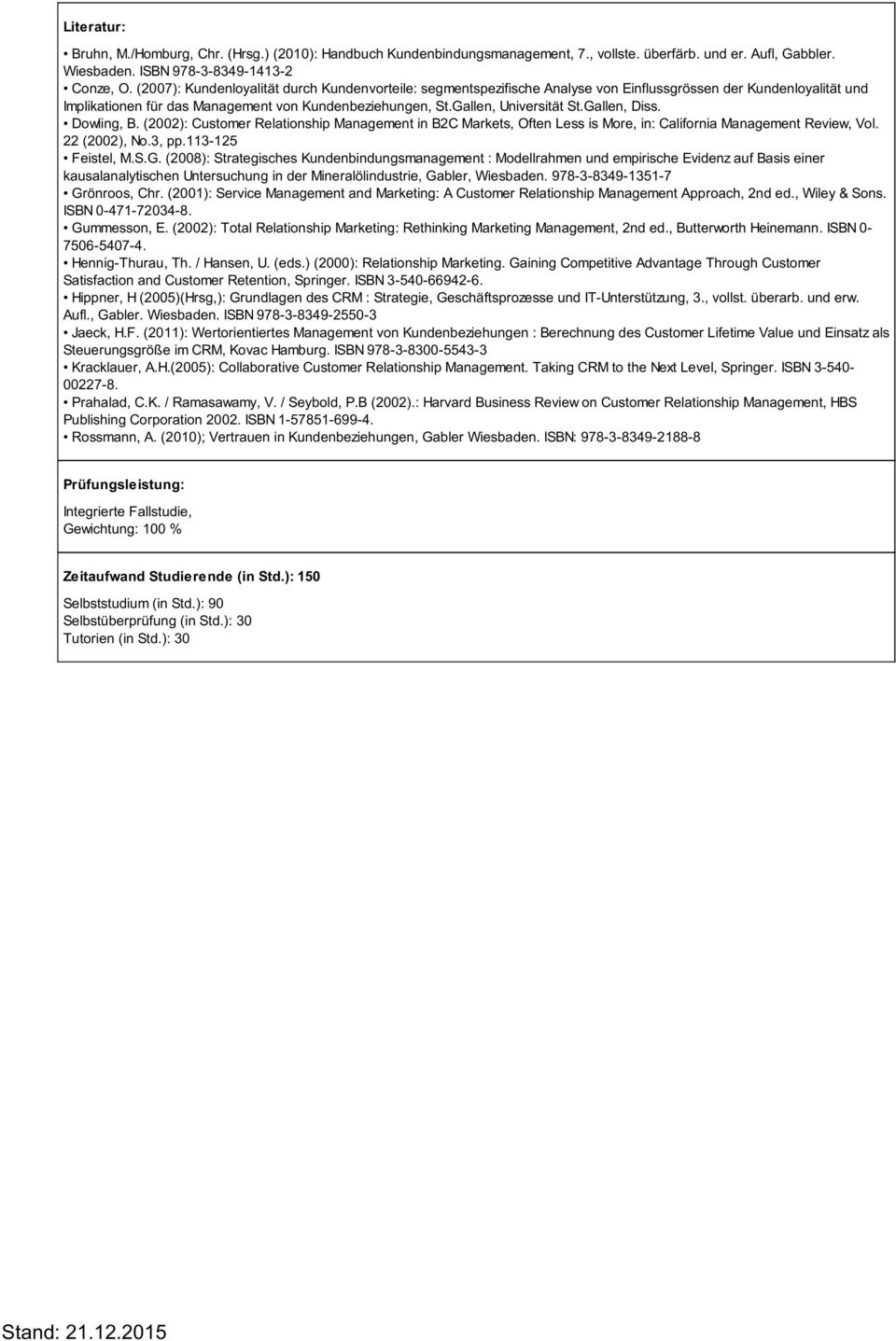 Gallen, Diss. Dowling, B. (2002): Customer Relationship Management in B2C Markets, Often Less is More, in: California Management Review, Vol. 22 (2002), No.3, pp.113-125 Feistel, M.S.G. (2008): Strategisches Kundenbindungsmanagement : Modellrahmen und empirische Evidenz auf Basis einer kausalanalytischen Untersuchung in der Mineralölindustrie, Gabler, Wiesbaden.