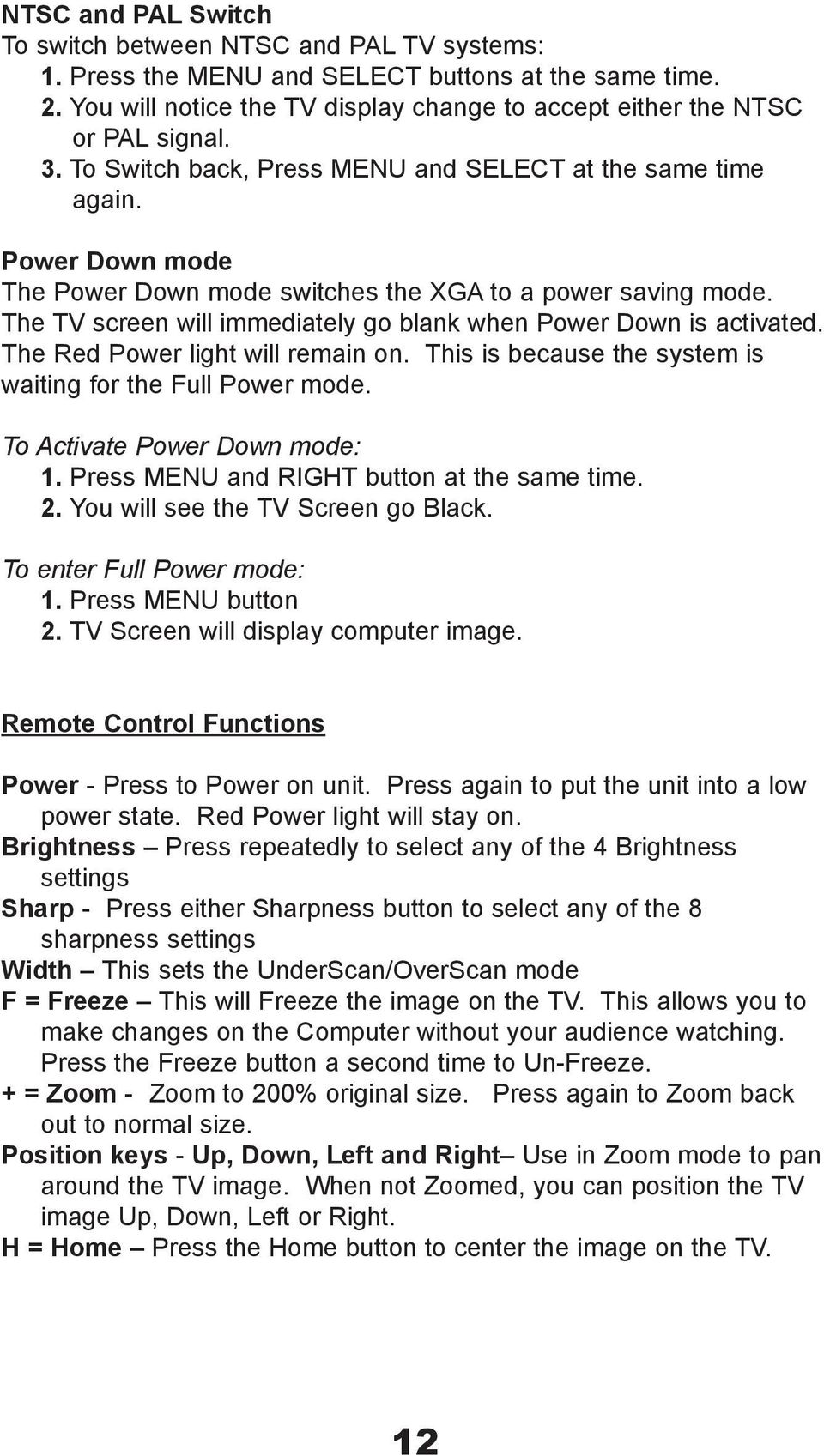 The TV screen will immediately go blank when Power Down is activated. The Red Power light will remain on. This is because the system is waiting for the Full Power mode. To Activate Power Down mode: 1.