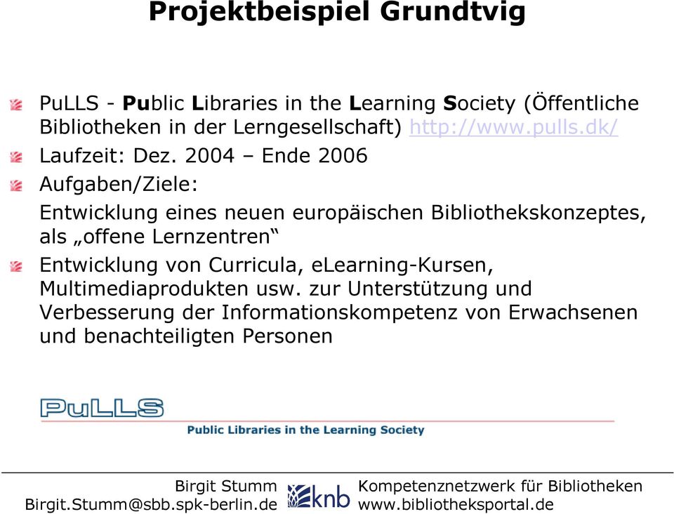 2004 Ende 2006 Aufgaben/Ziele: Entwicklung eines neuen europäischen Bibliothekskonzeptes, als offene Lernzentren
