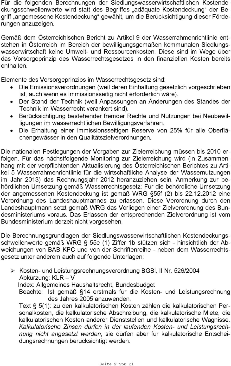 Gemäß dem Österreichischen Bericht zu Artikel 9 der Wasserrahmenrichtlinie entstehen in Österreich im Bereich der bewilligungsgemäßen kommunalen Siedlungswasserwirtschaft keine Umwelt- und
