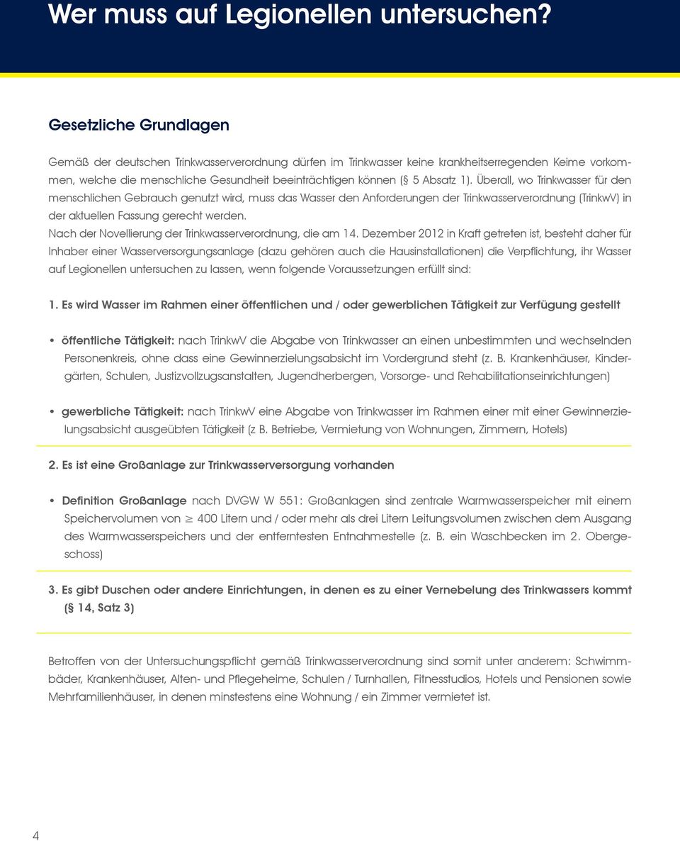 1). Überall, wo Trinkwasser für den menschlichen Gebrauch genutzt wird, muss das Wasser den Anforderungen der Trinkwasserverordnung (TrinkwV) in der aktuellen Fassung gerecht werden.