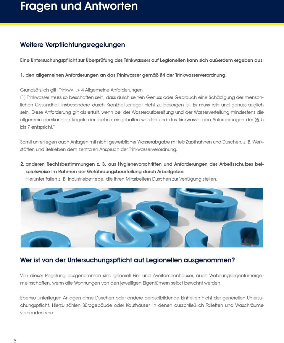 Grundsätzlich gilt: TrinkwV: 4 Allgemeine Anforderungen (1) Trinkwasser muss so beschaffen sein, dass durch seinen Genuss oder Gebrauch eine Schädigung der menschlichen Gesundheit insbesondere durch