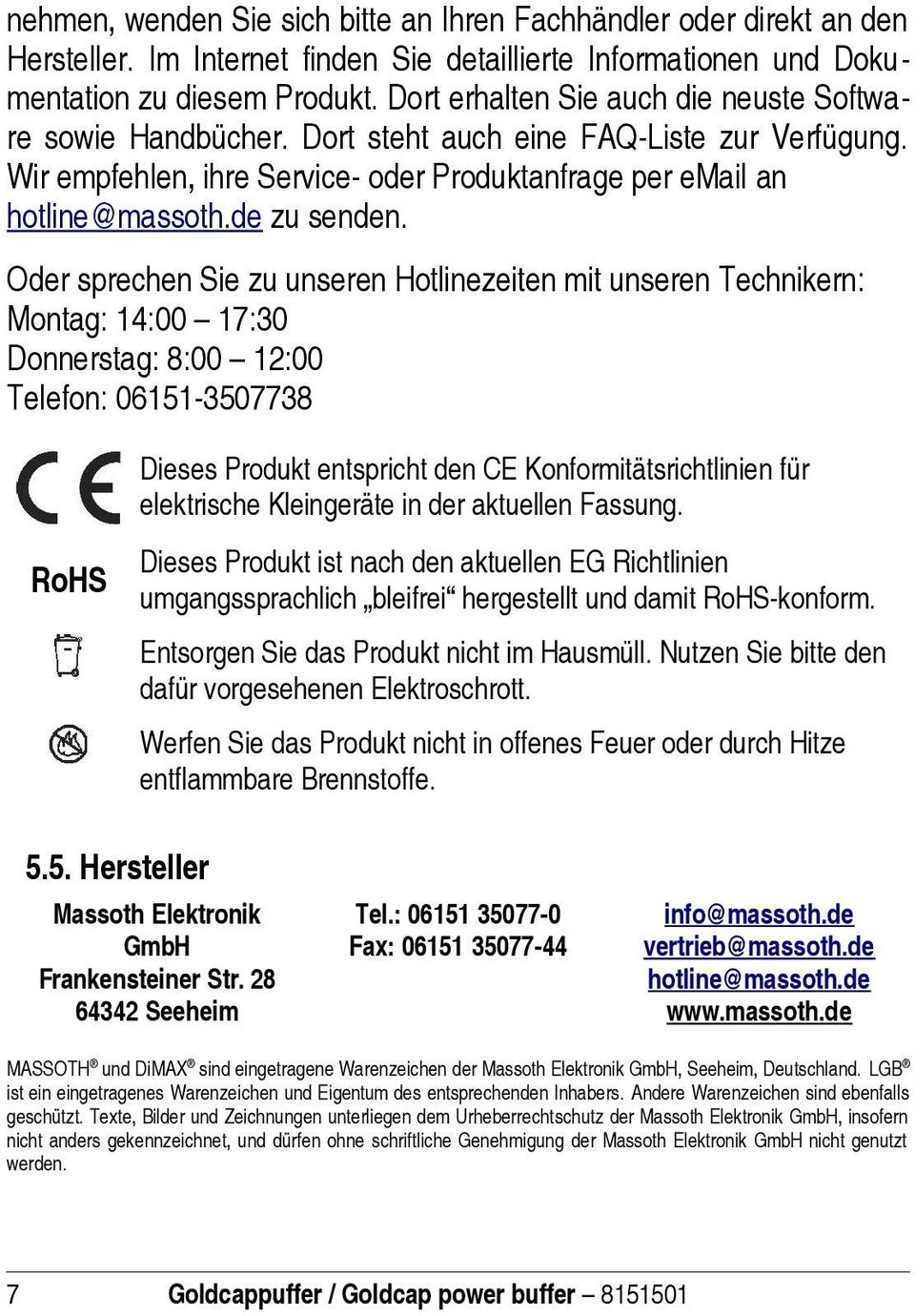 Oder sprechen Sie zu unseren Hotlinezeiten mit unseren Technikern: Montag: 14:00 17:30 Donnerstag: 8:00 12:00 Telefon: 06151-3507738 Dieses Produkt entspricht den CE Konformitätsrichtlinien für