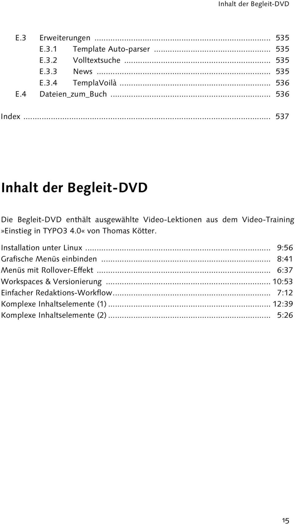 .. 537 Inhalt der Begleit-DVD Die Begleit-DVD enthält ausgewählte Video-Lektionen aus dem Video-Training»Einstieg in TYPO3 4.0«von Thomas Kötter.