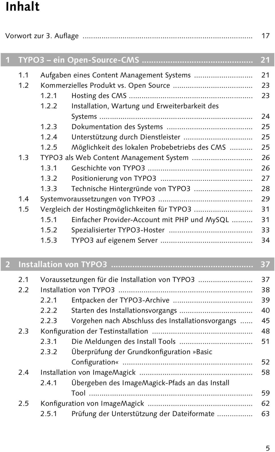 3.1 Geschichte von TYPO3... 26 1.3.2 Positionierung von TYPO3... 27 1.3.3 Technische Hintergründe von TYPO3... 28 1.4 Systemvoraussetzungen von TYPO3... 29 1.