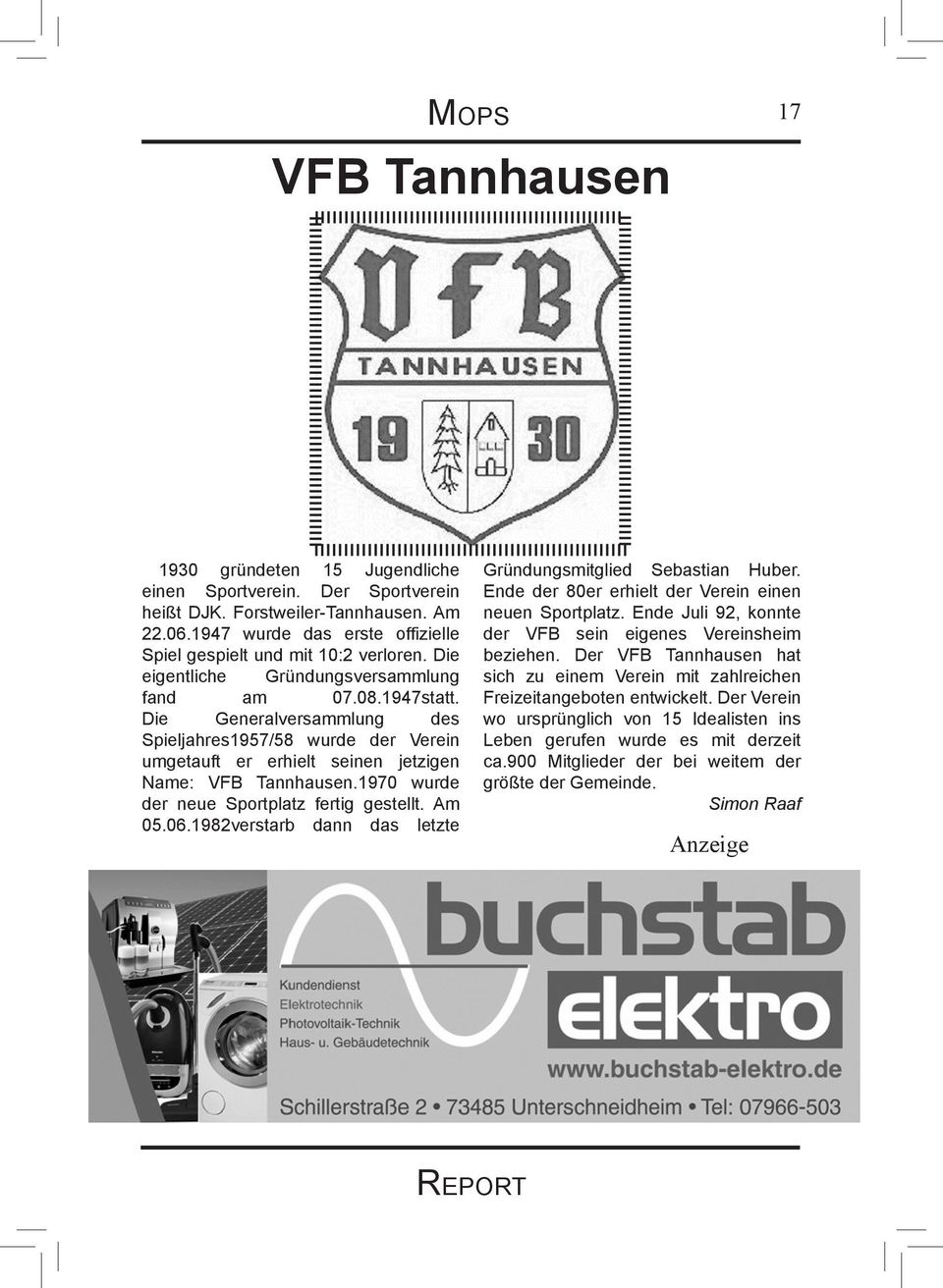 Die Generalversammlung des Spieljahres1957/58 wurde der Verein umgetauft er erhielt seinen jetzigen Name: VFB Tannhausen.1970 wurde der neue Sportplatz fertig gestellt. Am 05.06.