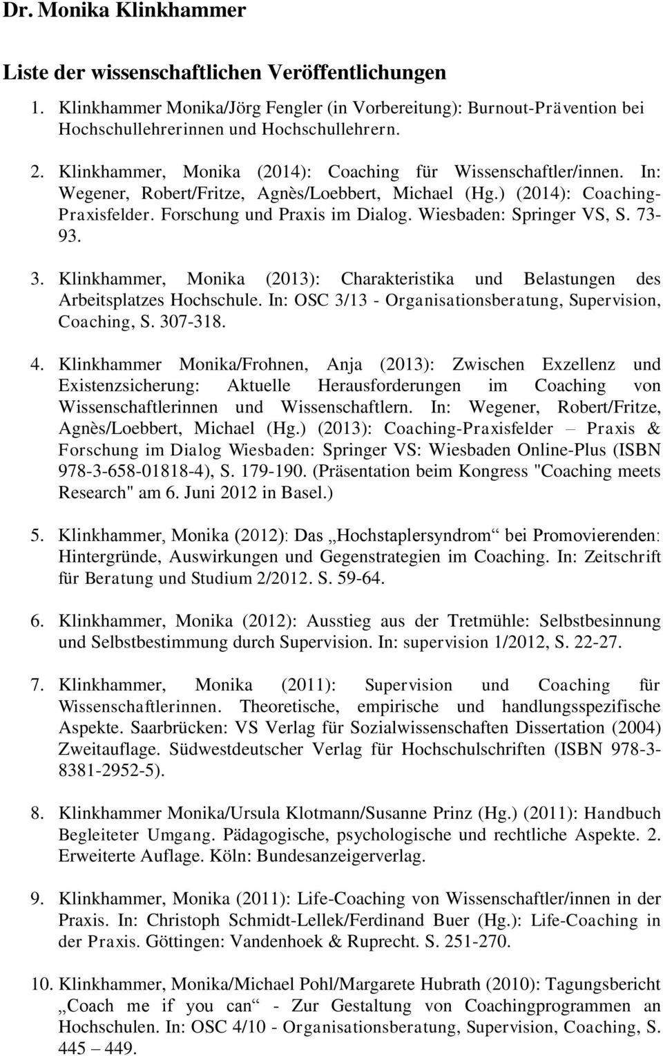 Wiesbaden: Springer VS, S. 73-93. 3. Klinkhammer, Monika (2013): Charakteristika und Belastungen des Arbeitsplatzes Hochschule. In: OSC 3/13 - Organisationsberatung, Supervision, Coaching, S. 307-318.