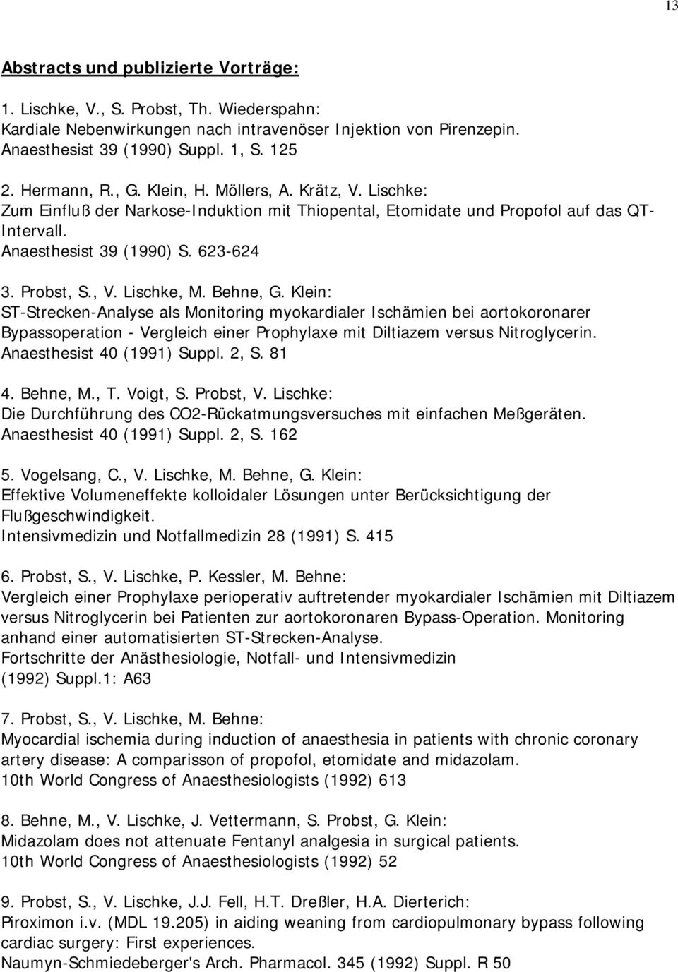 , V. Lischke, M. Behne, G. Klein: ST-Strecken-Analyse als Monitoring myokardialer Ischämien bei aortokoronarer Bypassoperation - Vergleich einer Prophylaxe mit Diltiazem versus Nitroglycerin.