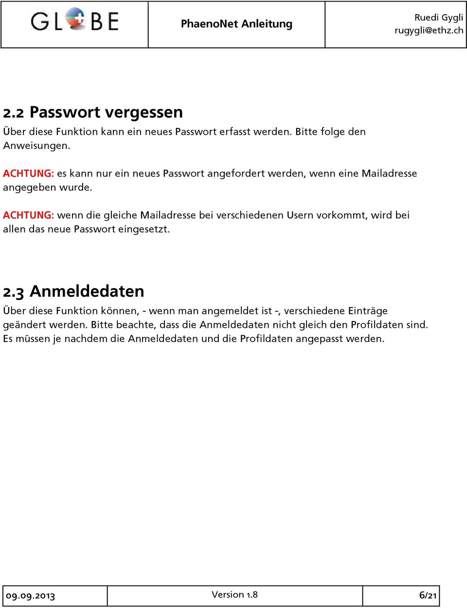 ACHTUNG: wenn die gleiche Mailadresse bei verschiedenen Usern vorkommt, wird bei allen das neue Passwort eingesetzt. 2.