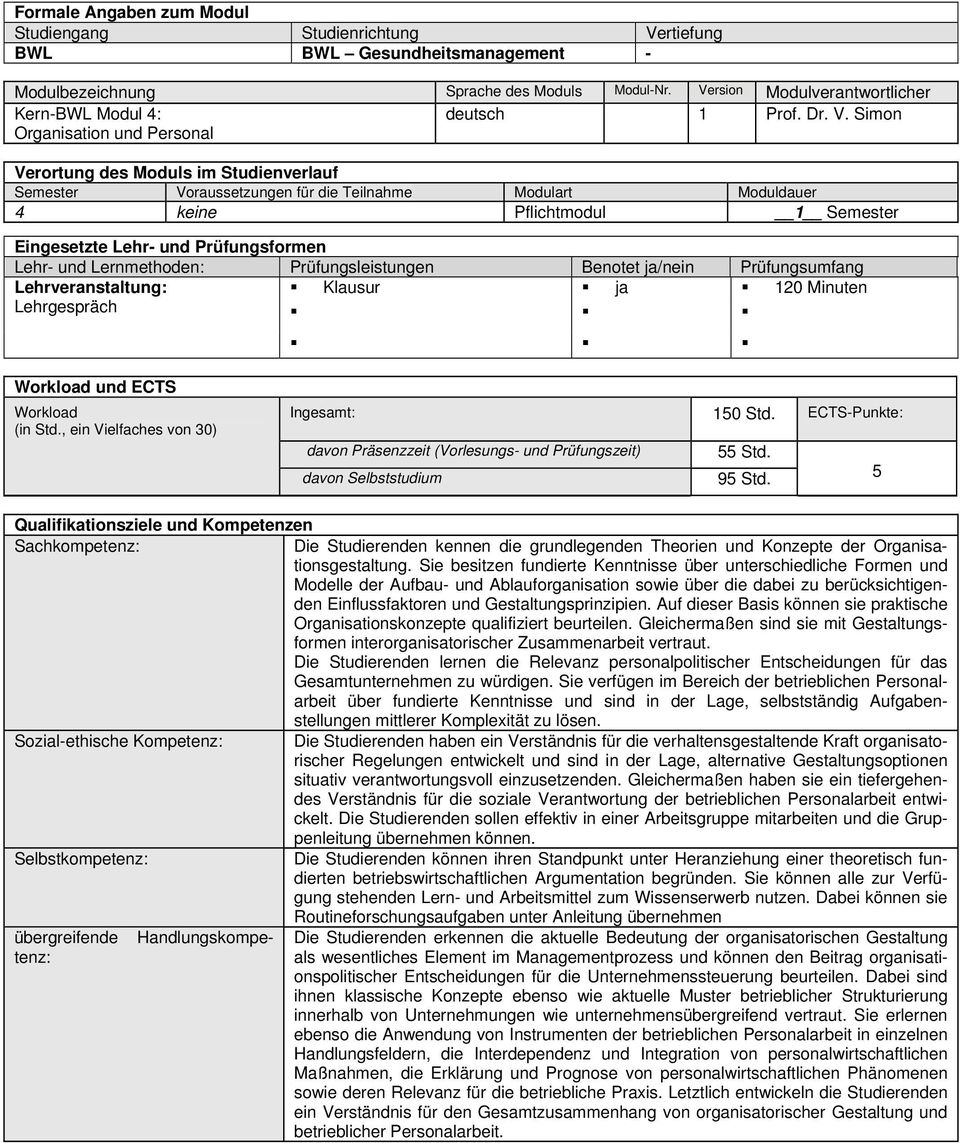Simon Organisation und Personal 4 keine Pflichtmodul 1 Semester Lehrveranstaltung: Klausur ja 120 Minuten Lehrgespräch und ECTS (in Std., ein Vielfaches von 30) Ingesamt: 150 Std.