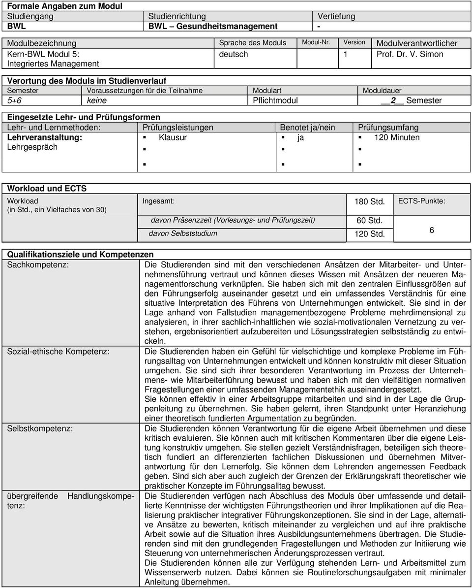 Simon Integriertes Management 5+6 keine Pflichtmodul 2 Semester Lehrveranstaltung: Klausur ja 120 Minuten Lehrgespräch und ECTS (in Std., ein Vielfaches von 30) Ingesamt: 180 Std.