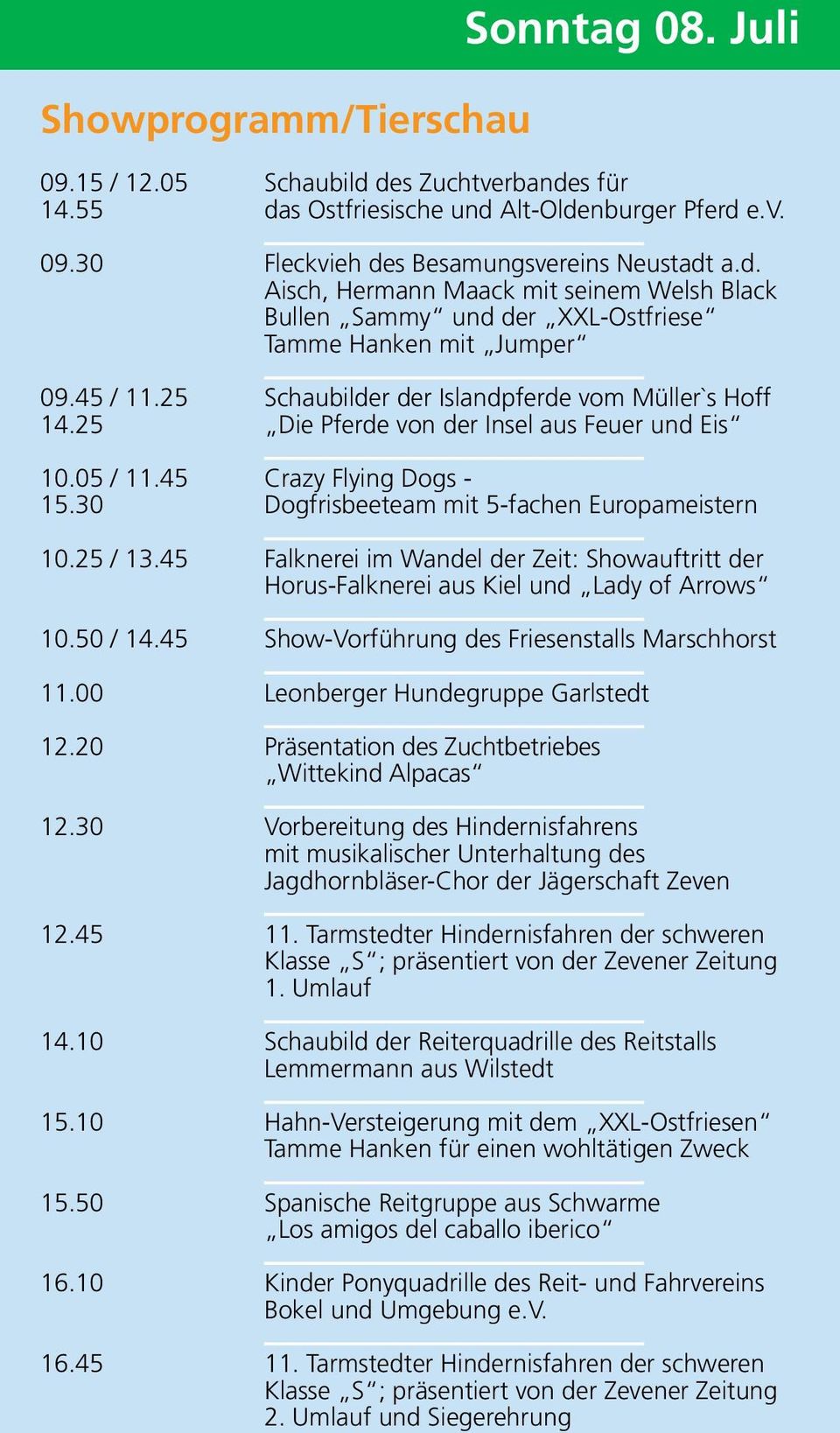 25 / 13.45 Falknerei im Wandel der Zeit: Showauftritt der Horus-Falknerei aus Kiel und Lady of Arrows 10.50 / 14.45 Show-Vorführung des Friesenstalls Marschhorst 11.