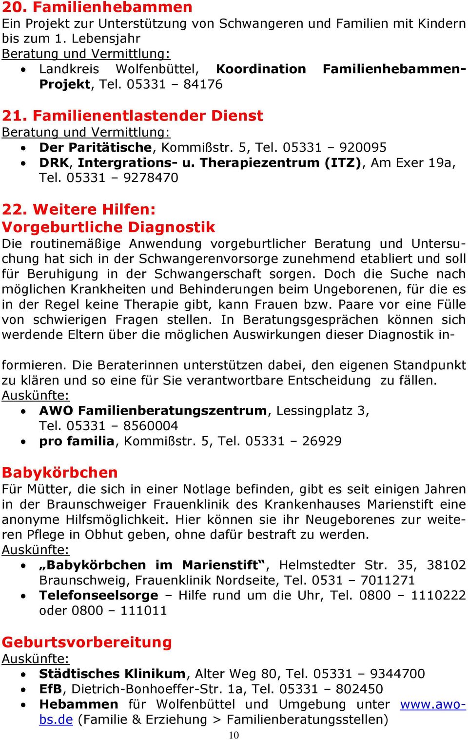 Familienentlastender Dienst Beratung und Vermittlung: Der Paritätische, Kommißstr. 5, Tel. 05331 920095 DRK, Intergrations- u. Therapiezentrum (ITZ), Am Exer 19a, Tel. 05331 9278470 22.