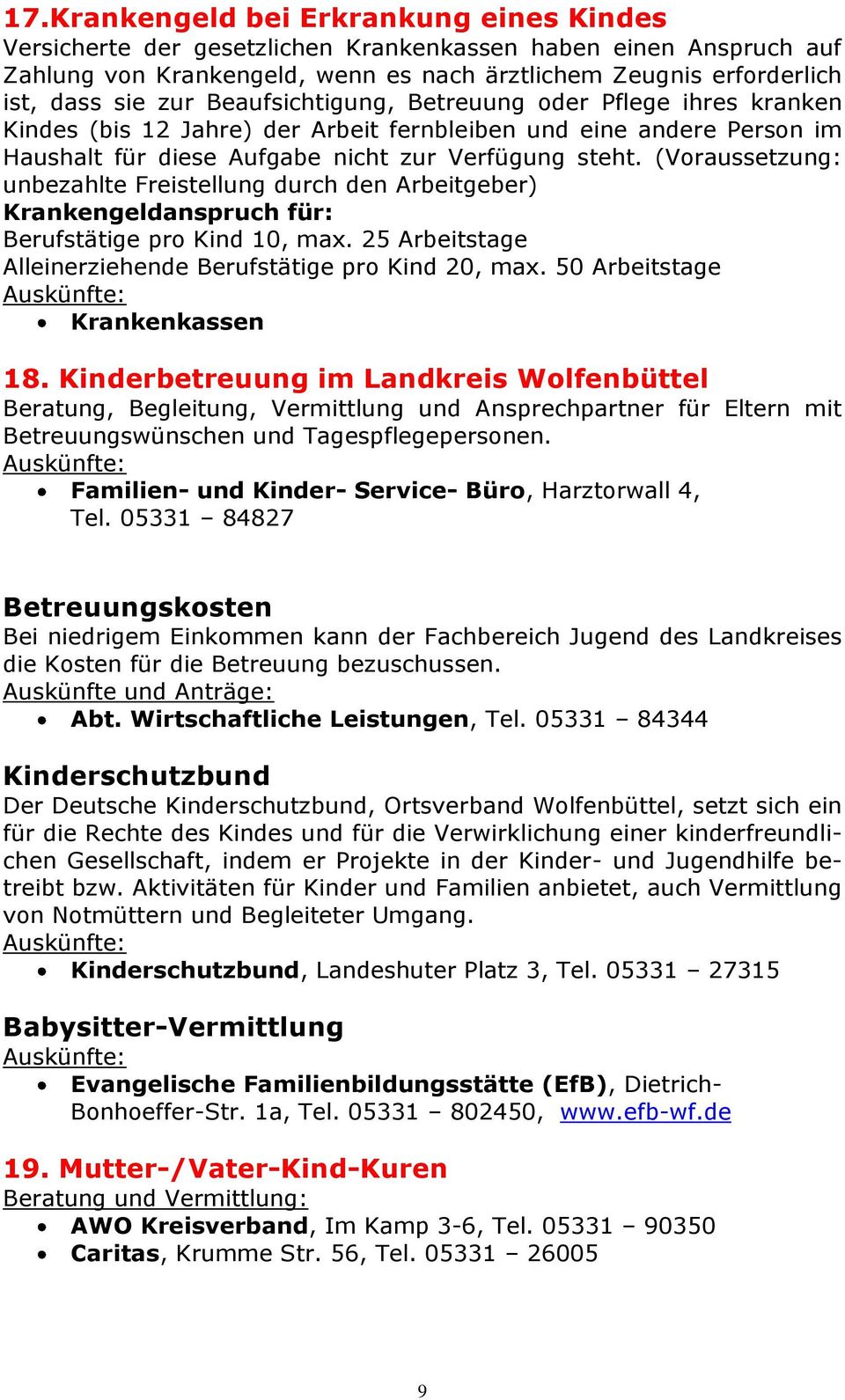 (Voraussetzung: unbezahlte Freistellung durch den Arbeitgeber) Krankengeldanspruch für: Berufstätige pro Kind 10, max. 25 Arbeitstage Alleinerziehende Berufstätige pro Kind 20, max.