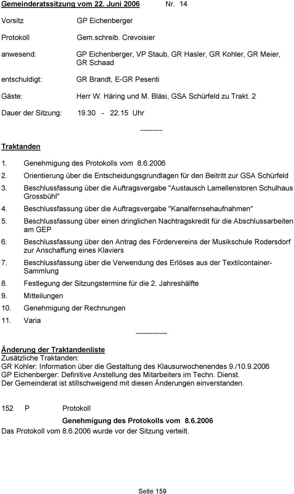 15 Uhr --------- Traktanden 1. Genehmigung des Protokolls vom 8.6.2006 2. Orientierung über die Entscheidungsgrundlagen für den Beitritt zur GSA Schürfeld 3.