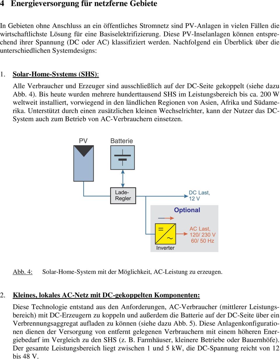 Solar-Home-Systems (SHS): Alle Verbraucher und Erzeuger sind ausschließlich auf der DC-Seite gekoppelt (siehe dazu Abb. 4). Bis heute wurden mehrere hunderttausend SHS im Leistungsbereich bis ca.