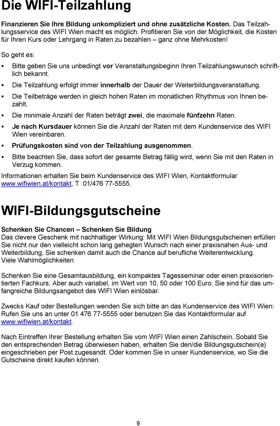 So geht es: Bitte geben Sie uns unbedingt vor Veranstaltungsbeginn Ihren Teilzahlungswunsch schriftlich bekannt. Die Teilzahlung erfolgt immer innerhalb der Dauer der Weiterbildungsveranstaltung.