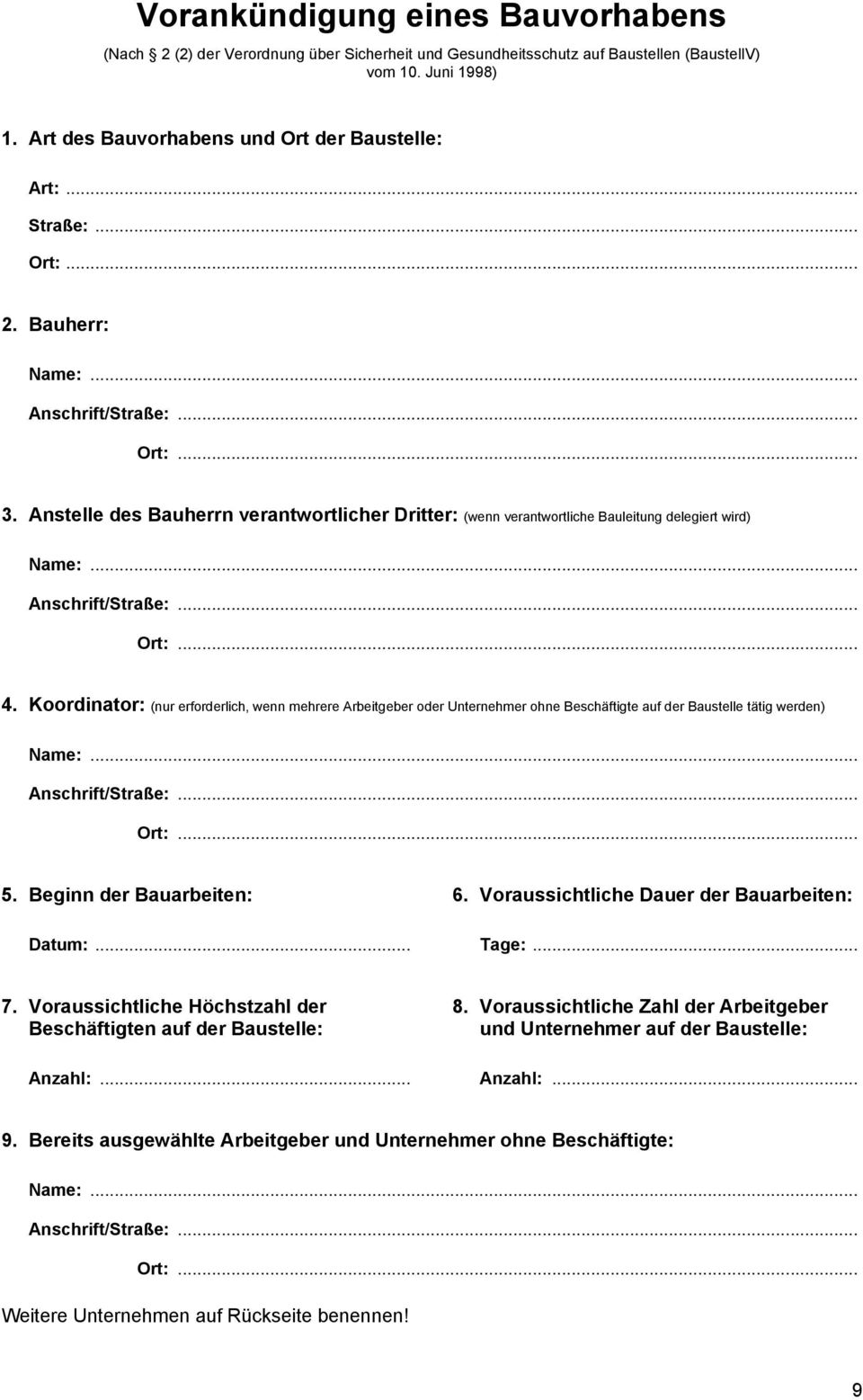 Koordinator: (nur erforderlich, wenn mehrere Arbeitgeber oder Unternehmer ohne Beschäftigte auf der Baustelle tätig werden) Name:... Anschrift/Straße:... Ort:... 5. Beginn der Bauarbeiten: 6.