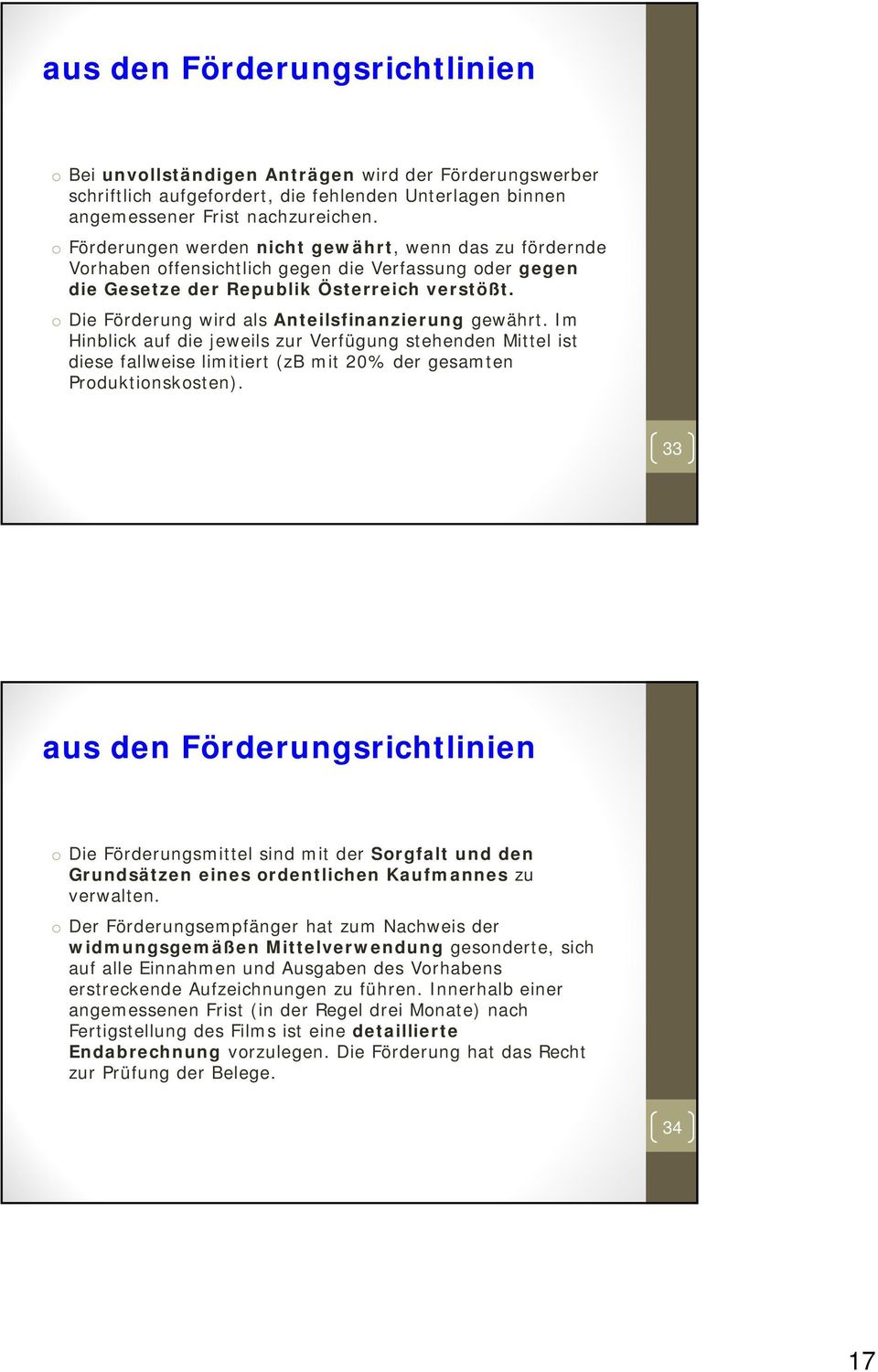 Die Förderung wird als Anteilsfinanzierung gewährt. Im Hinblick auf die jeweils zur Verfügung stehenden Mittel ist diese fallweise limitiert (zb mit 20% der gesamten Prduktinsksten).