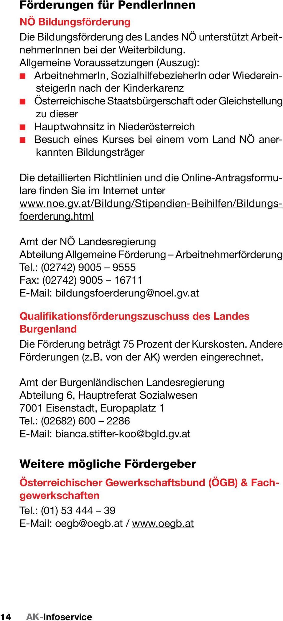 in Niederösterreich Besuch eines Kurses bei einem vom Land NÖ anerkannten Bildungsträger Die detaillierten Richtlinien und die Online-Antragsformulare finden Sie im Internet unter www.noe.gv.