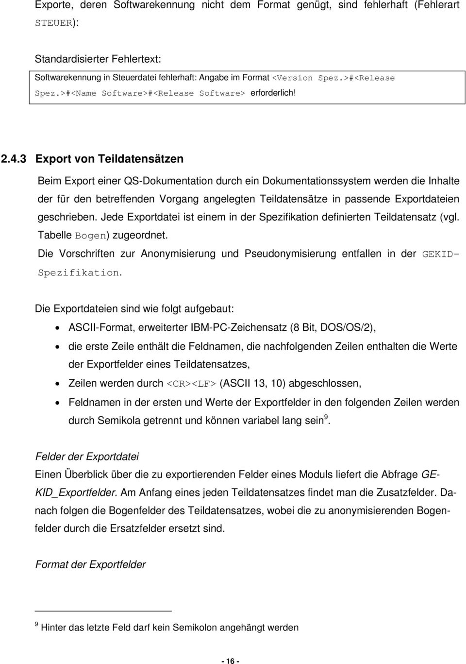 3 Export von Teildatensätzen Beim Export einer QS-Dokumentation durch ein Dokumentationssystem werden die Inhalte der für den betreffenden Vorgang angelegten Teildatensätze in passende Exportdateien