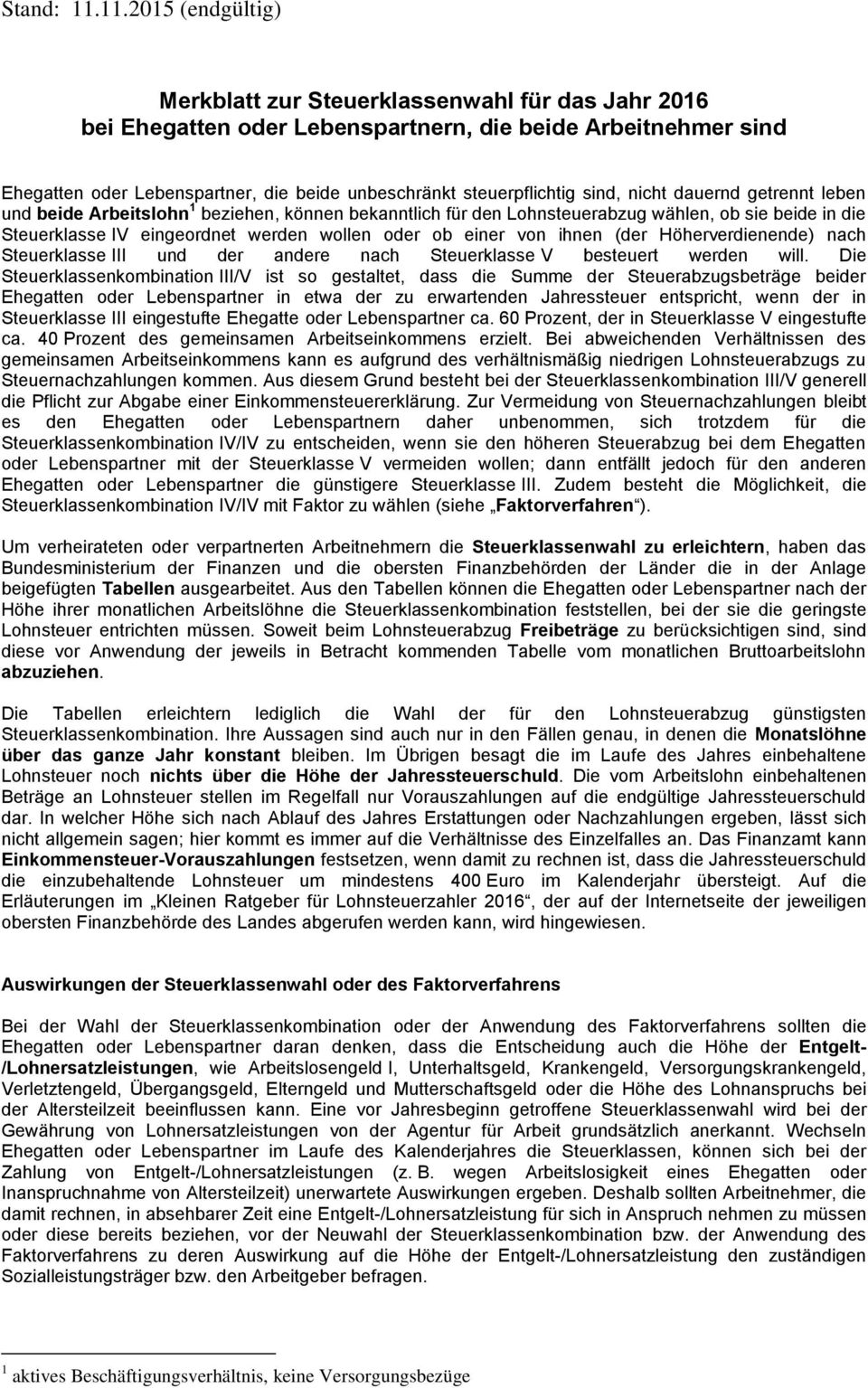 getrennt leben und beide Arbeitslohn 1 beziehen, können bekanntlich für den Lohnsteuerabzug wählen, ob sie beide in die Steuerklasse IV eingeordnet werden wollen oder ob einer von ihnen (der