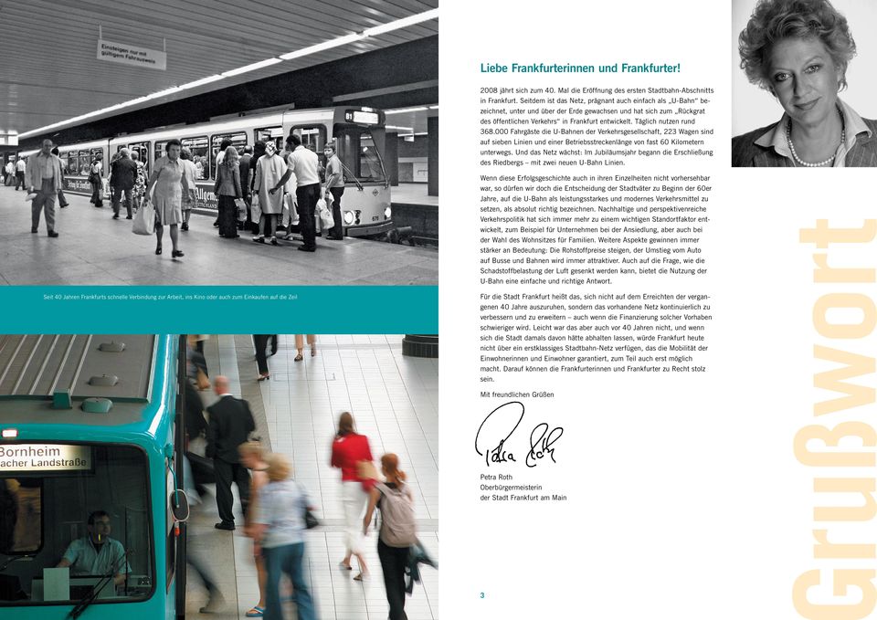 Seitdem ist das Netz, prägnant auch einfach als -Bahn bezeichnet, unter und über der Erde gewachsen und hat sich zum Rückgrat des öffentlichen Verkehrs in Frankfurt entwickelt.
