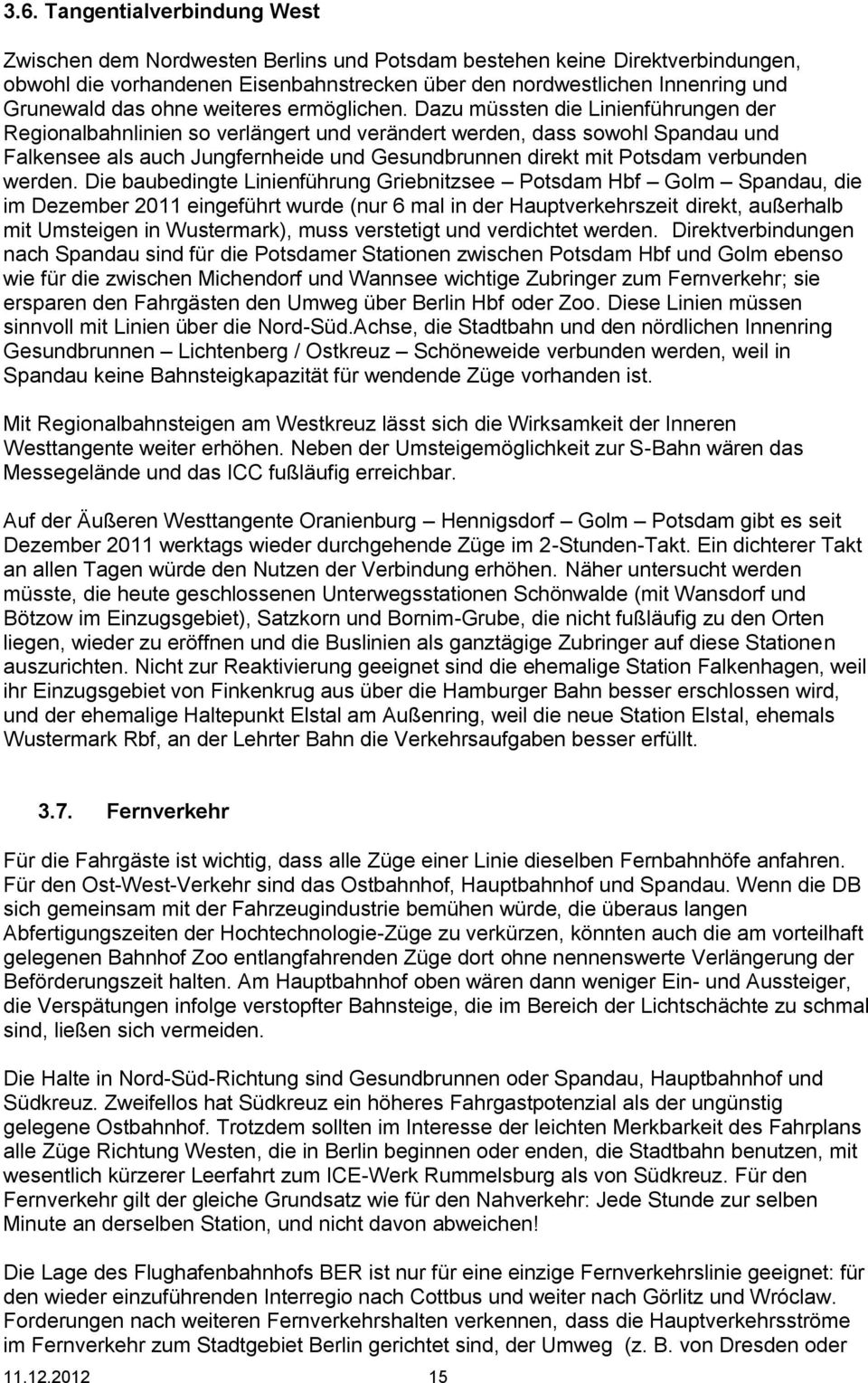 Dazu müssten die Linienführungen der Regionalbahnlinien so verlängert und verändert werden, dass sowohl Spandau und Falkensee als auch Jungfernheide und Gesundbrunnen direkt mit Potsdam verbunden