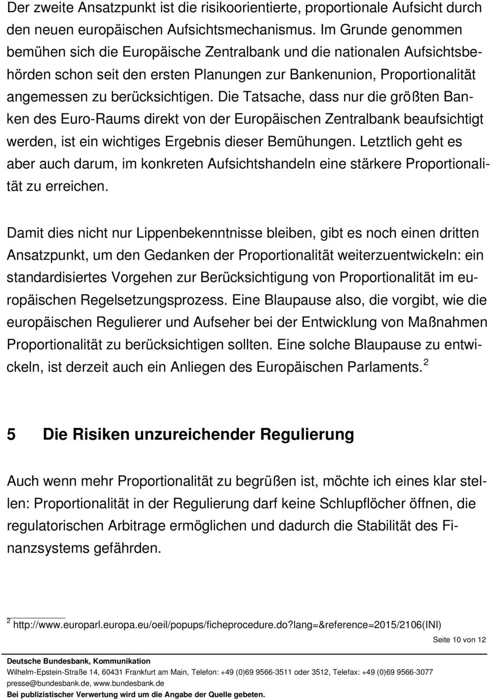 Die Tatsache, dass nur die größten Banken des Euro-Raums direkt von der Europäischen Zentralbank beaufsichtigt werden, ist ein wichtiges Ergebnis dieser Bemühungen.