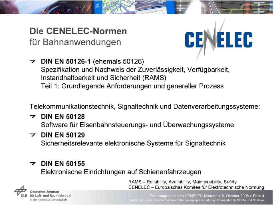 Eisenbahnsteuerungs- und Überwachungssysteme DIN EN 50129 Sicherheitsrelevante elektronische Systeme für Signaltechnik DIN EN 50155 Elektronische Einrichtungen auf